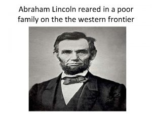Abraham Lincoln reared in a poor family on