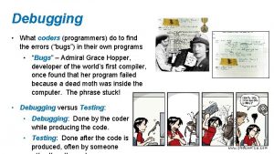 Debugging What coders programmers do to find the