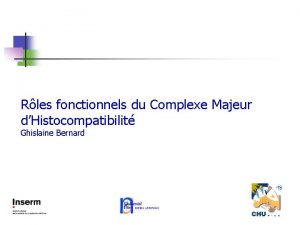 Rles fonctionnels du Complexe Majeur dHistocompatibilit Ghislaine Bernard