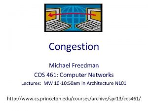 Congestion Michael Freedman COS 461 Computer Networks Lectures