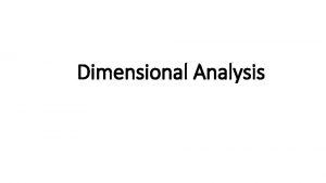 Dimensional Analysis Dimensional Analysis It is a pure