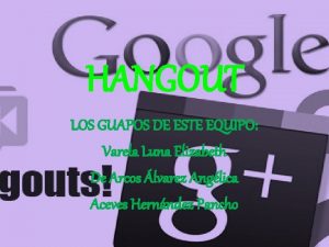 HANGOUT LOS GUAPOS DE ESTE EQUIPO Varela Luna