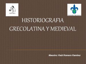 HISTORIOGRAFIA GRECOLATINA Y MEDIEVAL Maestro Ral Romero Ramrez