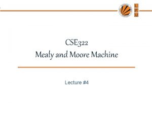 CSE 322 Mealy and Moore Machine Lecture 4