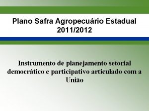 Plano Safra Agropecurio Estadual 20112012 Instrumento de planejamento