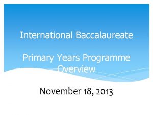 International Baccalaureate Primary Years Programme Overview November 18