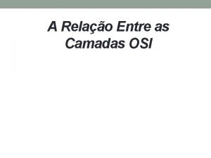 A Relao Entre as Camadas OSI Sistema de