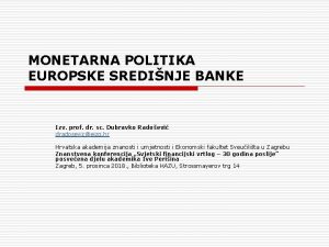 MONETARNA POLITIKA EUROPSKE SREDINJE BANKE Izv prof dr