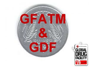 GFATM GDF Identify GFATM and GDF implications district