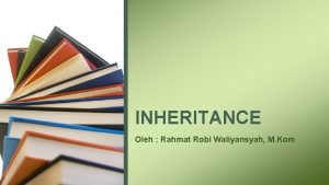 INHERITANCE Oleh Rahmat Robi Waliyansyah M Kom PENGANTAR