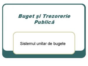 Buget i Trezorerie Public Sistemul unitar de bugete