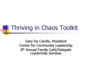 Thriving in Chaos Toolkit Gary De Carolis President