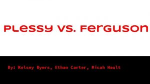 Plessy vs Ferguson By Kelsey Byers Ethan Carter
