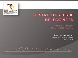GESTRUCTUREERDE BELEGGINGEN VFB Beleggerscongres 10 Oktober 2015 Antwerpen