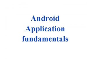 Android Application fundamentals Lecture Outcomes At the end