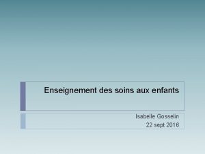 Enseignement des soins aux enfants Isabelle Gosselin 22