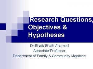 Research Questions Objectives Hypotheses Dr Shaik Shaffi Ahamed