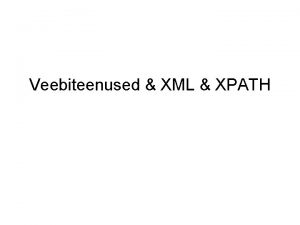 Veebiteenused XML XPATH Mis asi on veebiteenus Veebiteenus