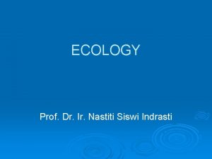 ECOLOGY Prof Dr Ir Nastiti Siswi Indrasti Introduction