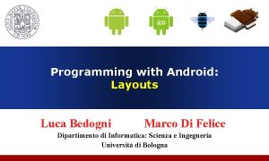 Programming with Android Introduction Layouts Luca Bedogni Marco