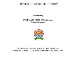 BASICS OF INSTRUMENTATION Presented by PULINANDI VIJAY KUMAR