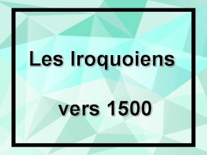 Les Iroquoiens vers 1500 1 Comment se nomme