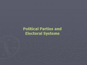 Political Parties and Electoral Systems Political Parties and