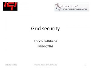 Grid security Enrico Fattibene INFNCNAF 26 Settembre 2011