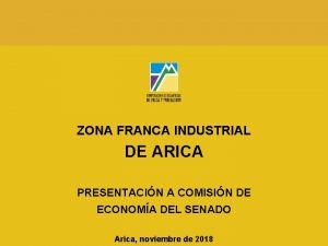ZONA FRANCA INDUSTRIAL DE ARICA PRESENTACIN A COMISIN