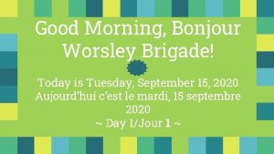 Good Morning Bonjour Worsley Brigade Today is Tuesday