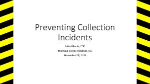 Preventing Collection Incidents John Aliveto CSP Montauk Energy