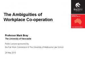 The Ambiguities of Workplace Cooperation Professor Mark Bray