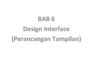 BAB 6 Design Interface Perancangan Tampilan 1 Cara