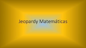 Jeopardy Matemticas Mtra Ana Luca Flores Aguilar Jefa