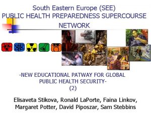 South Eastern Europe SEE PUBLIC HEALTH PREPAREDNESS SUPERCOURSE