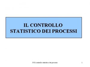 IL CONTROLLO STATISTICO DEI PROCESSI HIl controllo statistico