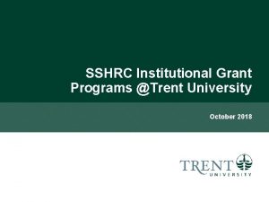 SSHRC Institutional Grant Programs Trent University October 2018