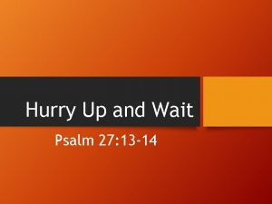 Hurry Up and Wait Psalm 27 13 14