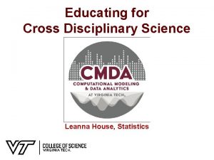 Educating for Cross Disciplinary Science Leanna House Statistics