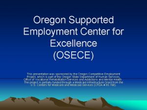 Oregon Supported Employment Center for Excellence OSECE This
