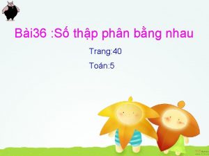 Bi 36 S thp phn bng nhau Trang