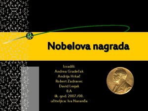 Nobelova nagrada Izradili Andrea Gradeak Andrija Hrka Robert