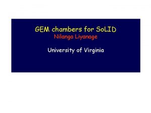 GEM chambers for So LID Nilanga Liyanage University