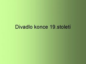 Divadlo konce 19 stolet Divadlo konce 19 stolet