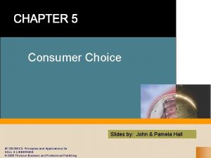 Consumer Choice Slides by John Pamela Hall ECONOMICS