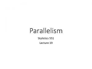 Parallelism Stylistics 551 Lecture 19 Foregrounding through Parallelism