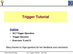 Trigger Tutorial Outline HLT Trigger Operation Trigger Decision
