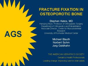 FRACTURE FIXATION IN OSTEOPOROTIC BONE Stephen Kates MD