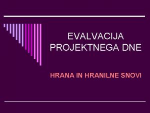 EVALVACIJA PROJEKTNEGA DNE HRANA IN HRANILNE SNOVI Sploni