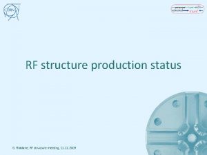 RF structure production status G Riddone RF structure